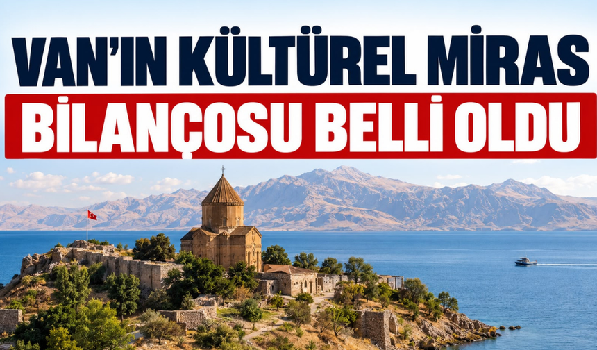 Van’ın kültürel miras bilançosu belli oldu!