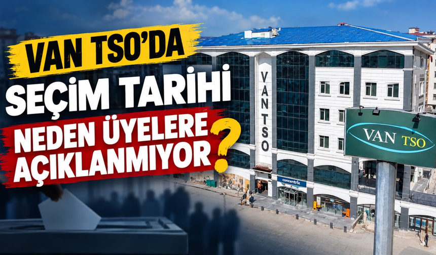 Van TSO’da Seçim Tarihi Neden Üyelere Açıklanmıyor?