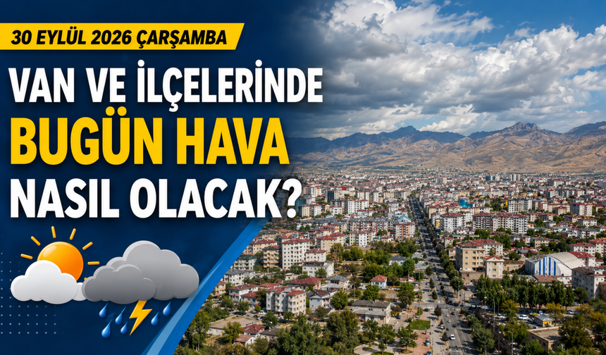 Van ve İlçelerinde Bugün Hava Nasıl Olacak? İşte 30 Eylül Hava Durumu