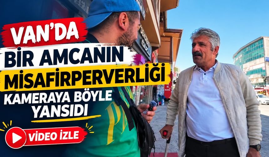 Van’da Bir Amcanın Misafirperverliği Kameraya Böyle Yansıdı