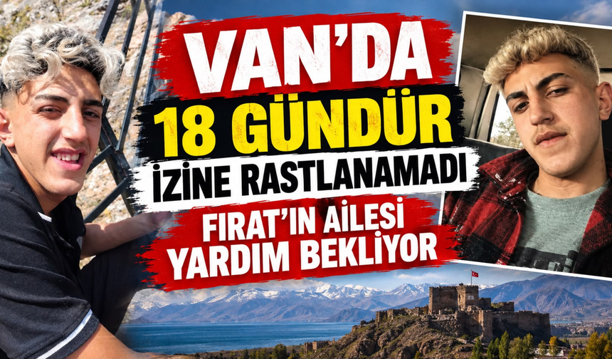Van’da 18 Gündür Kayıp! 15 Yaşındaki Fırat İçin Ailesinden Çağrı