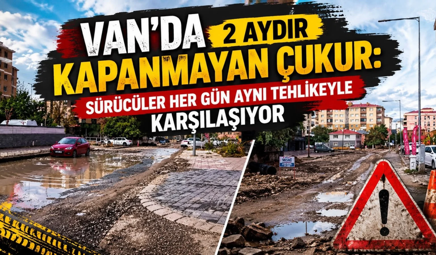 Van’da 2 Aydır Kapanmayan Çukur: Sürücüler Her Gün Aynı Tehlikeyle Karşılaşıyor