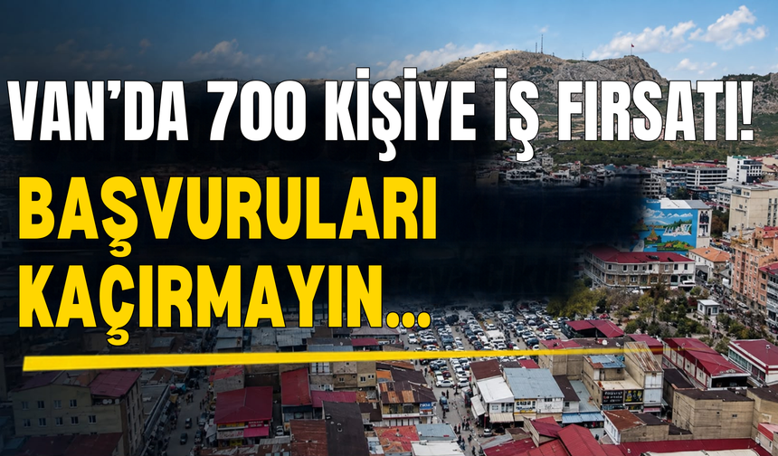 Van’da 700 Kişiye İş Fırsatı! Başvuruları Kaçırmayın…