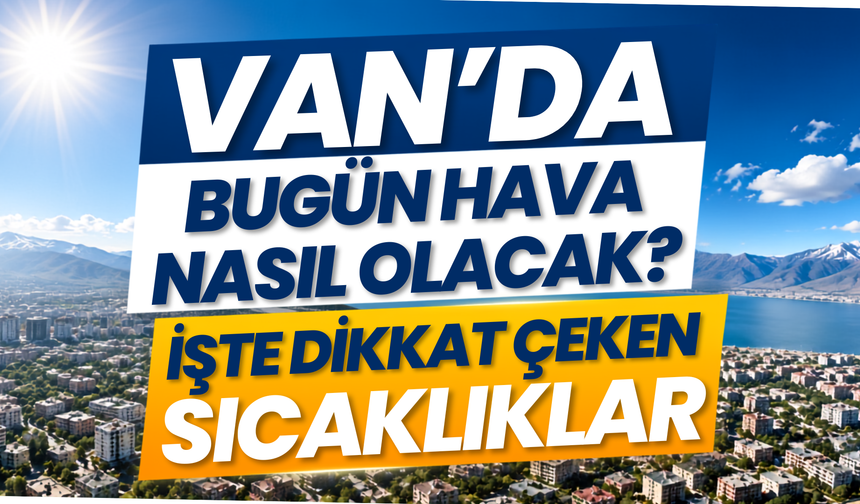 Van’da Bugün Hava Nasıl Olacak?