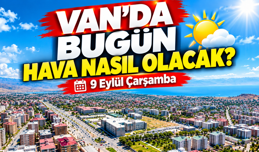Van’da Bugün Hava Nasıl Olacak? (9 Eylül Çarşamba)