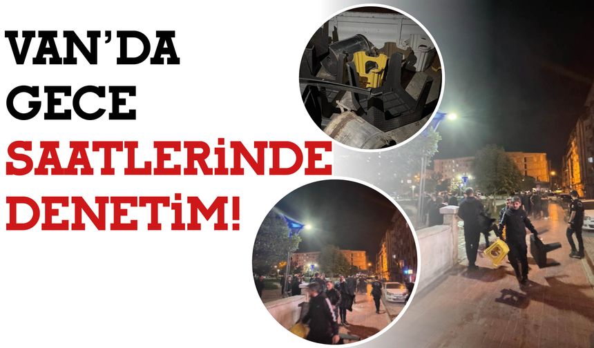 Van’da  Gece Saatlerinde Denetim!