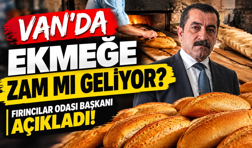 Van’da Ekmeğe Zam mı Geliyor? Fırıncılar Odası Başkanı Açıkladı!