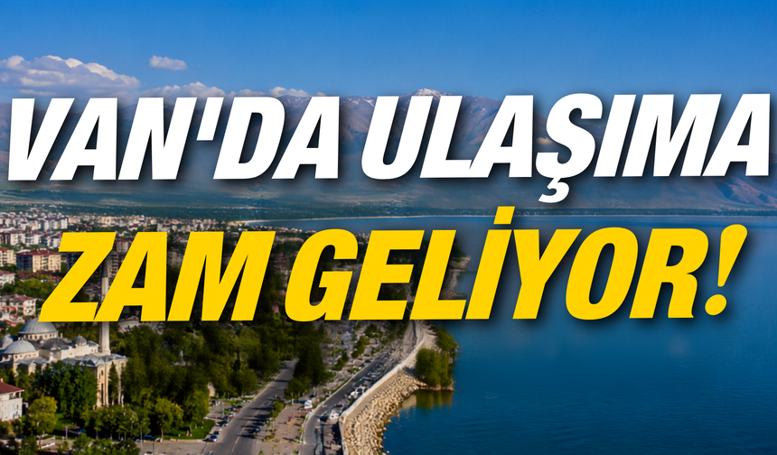 Van’da Ulaşıma Zam Geliyor!