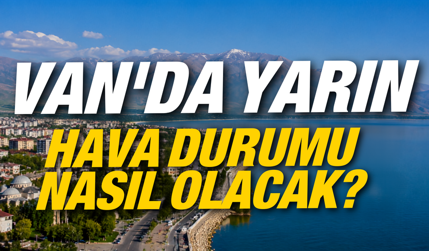 Van’da Yarın Hava Nasıl Olacak?