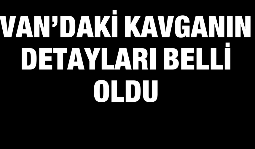 Van’daki Kavganın Detayları Belli Oldu