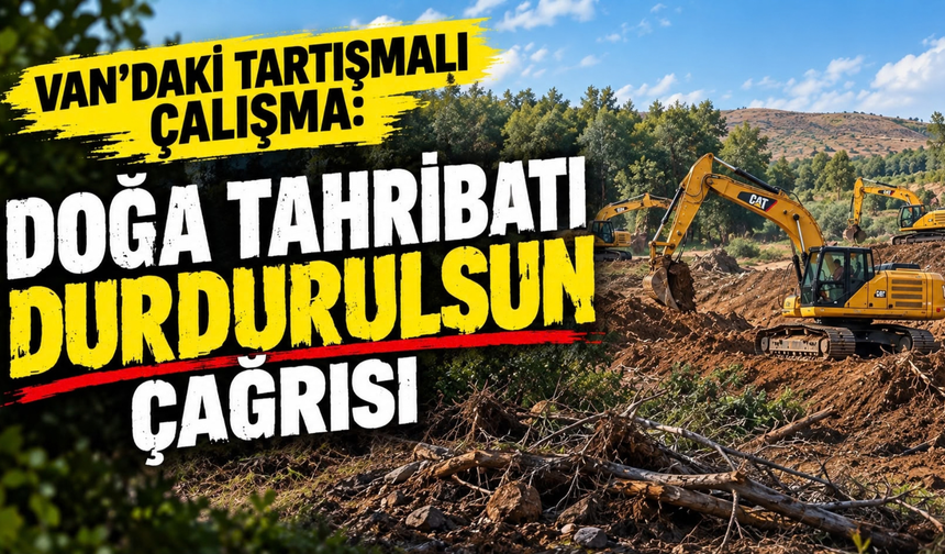 Van’daki Tartışmalı Çalışma: “Doğa Tahribatı Durdurulsun” Çağrısı