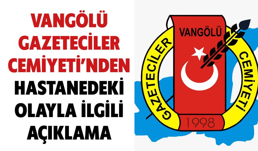 Vangölü Gazeteciler Cemiyeti’nden Hastanedeki Olayla İlgili  Açıklama