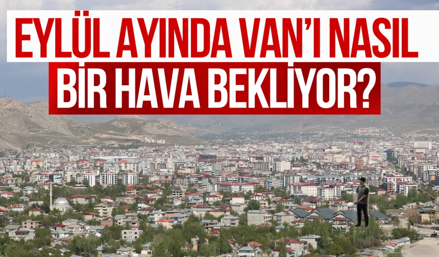 Van’da Eylül Ayında Hava Sıcaklıkları Düşüyor! Tarih Tarih 30 Günlük Hava Durumu
