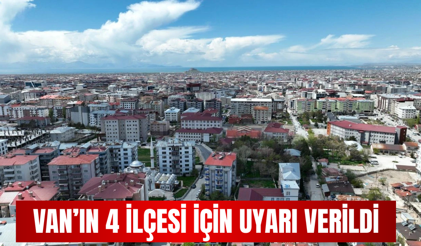 Van'ın Bahçesaray, Edremit, Muradiye , Tuşba İlçelerine Uyarı Verildi!