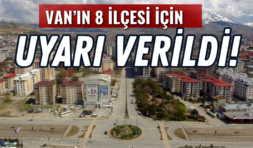 Van’ın Başkale, Edremit, Erciş, Muradiye, Gürpınar, Çatak, İpekyolu İlçelerine Uyarı Verildi!