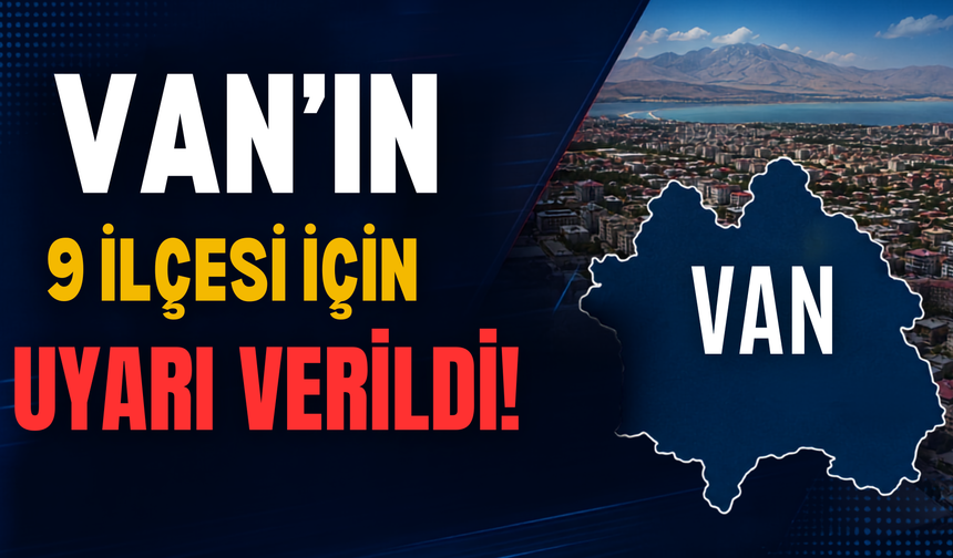 Van’ın Edremit, Erciş,Gürpınar, Muradiye, Gevaş, İpekyolu, Saray, Çaldıran, Tuşba İlçelerine Uyarı Verildi!