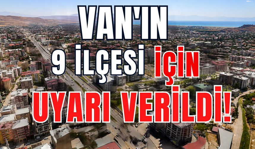 Van’ın Bahçesaray, Erciş, Gevaş, Gürpınar, Muradiye, Tuşba, Çaldıran, Çatak ve İpekyolu İlçelerine Uyarı Verildi!