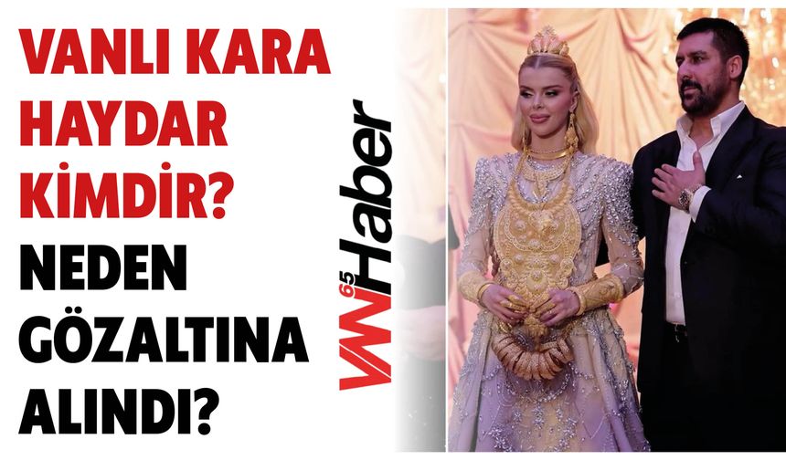 Vanlı Kara Haydar Kimdir?  Neden Gözaltına Alındı?