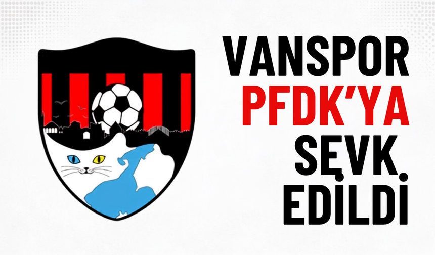 Vanspor FK, Mardin 1969 Spor Maçı Sonrası PFDK’ya Sevk Edildi