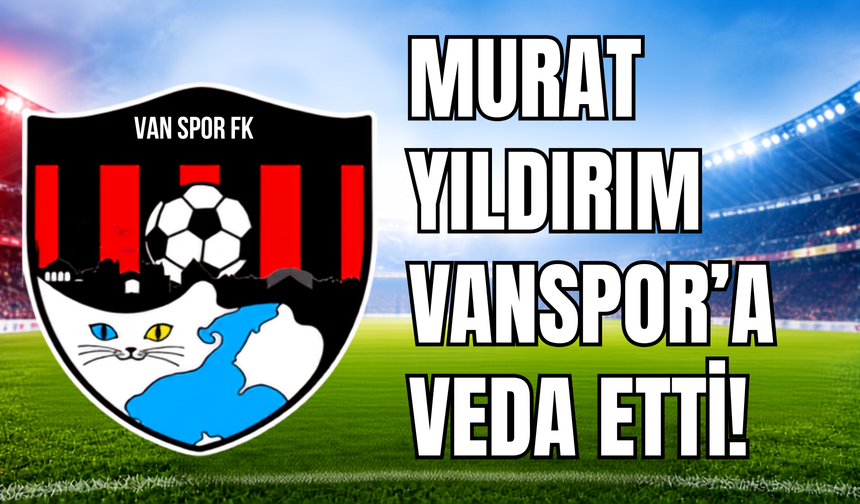 Vanspor’da Murat Yıldırım Dönemi Sona Erdi!