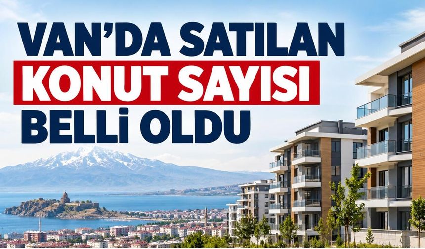 Van’da Konut Satışları Arttı! Ağustos Ayında Bakın Kaç Konut Satıldı?