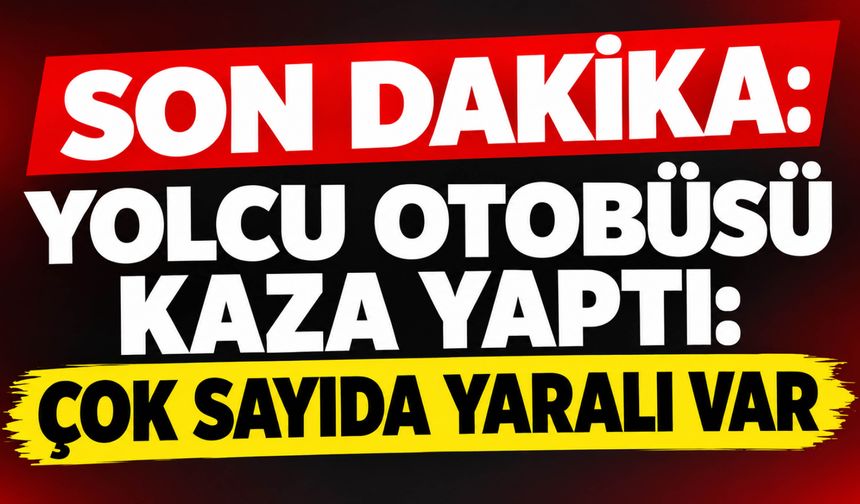 Son Dakika: Yolcu Otobüsü Kaza Yaptı: Çok Sayıda Yarılar Var