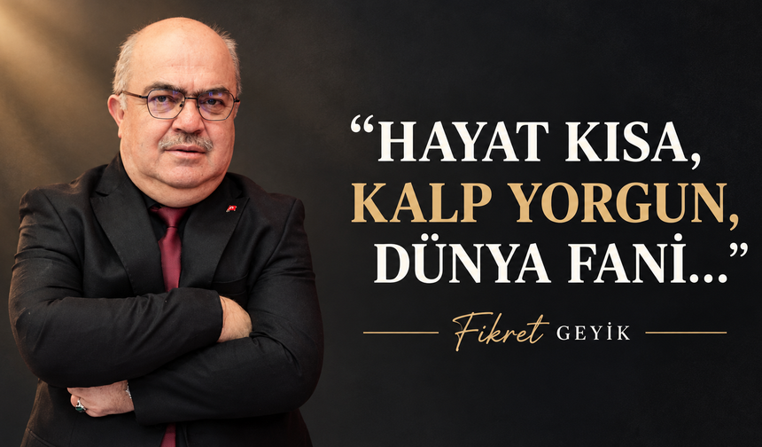 Hayat Kısa, Kalp Yorgun, Dünya Fani…