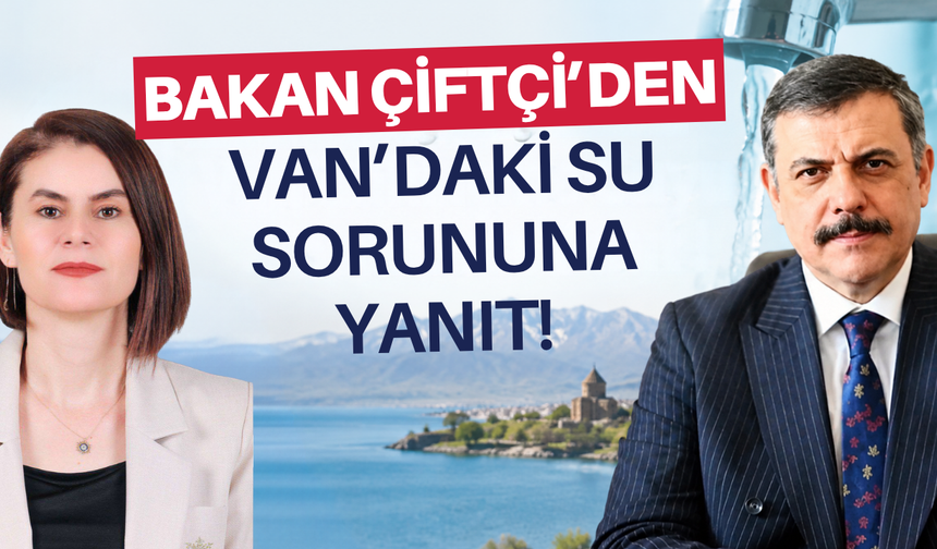 Bakan Çiftçi’den Van’daki İçme Suyu Sorununa Yanıt!