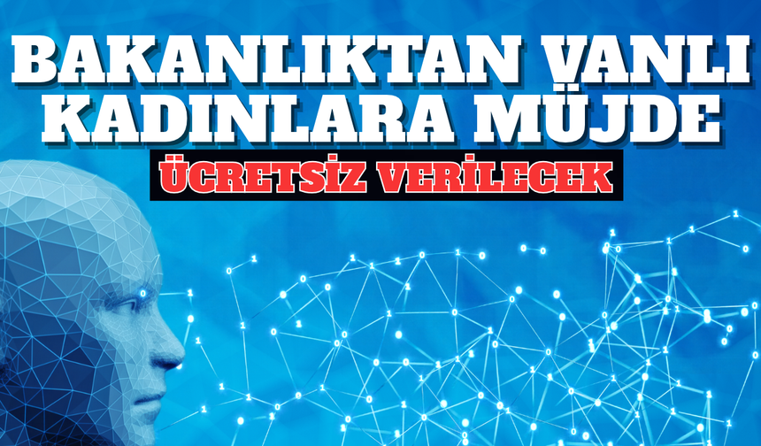 Bakanlıktan Van’daki Kadınlara  Yapay Zeka Eğitimi Müjdesi! Ücretsiz yapılacak!