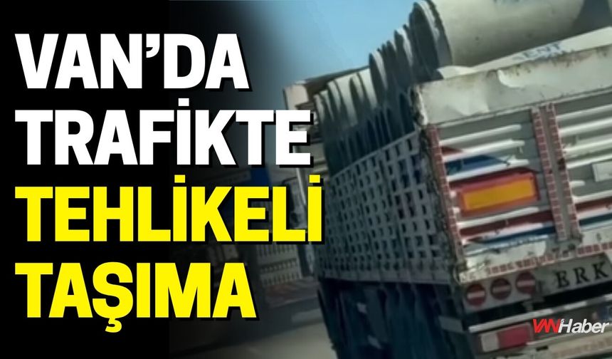 Van’da Trafikte Tehlikeli Taşıma