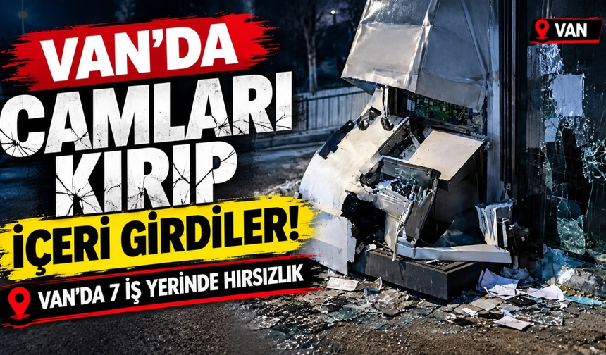 Camları Kırıp İçeri Girdiler! Erciş’te 7 İş Yerinde Hırsızlık