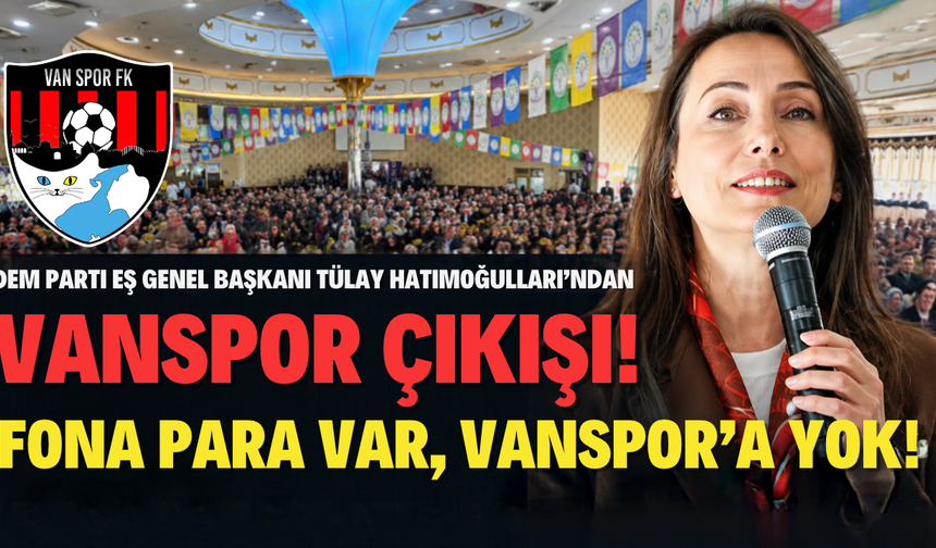 DEM Parti Eş Genel Başkanı Tülay Hatimoğulları’ndan Vanspor Çıkışı! Fona Para Var, Vanspor’a Yok!