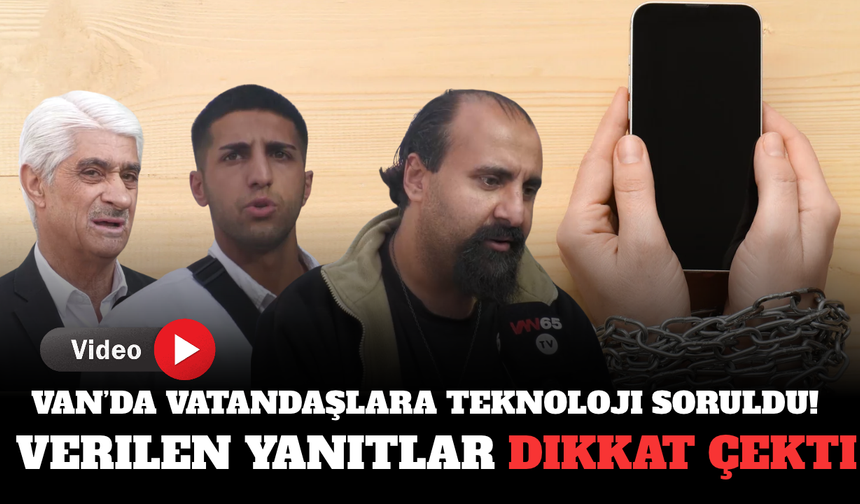 Van’da Vatandaşlara Teknoloji Soruldu!  Verilen Yanıtlar Dikkat Çekti