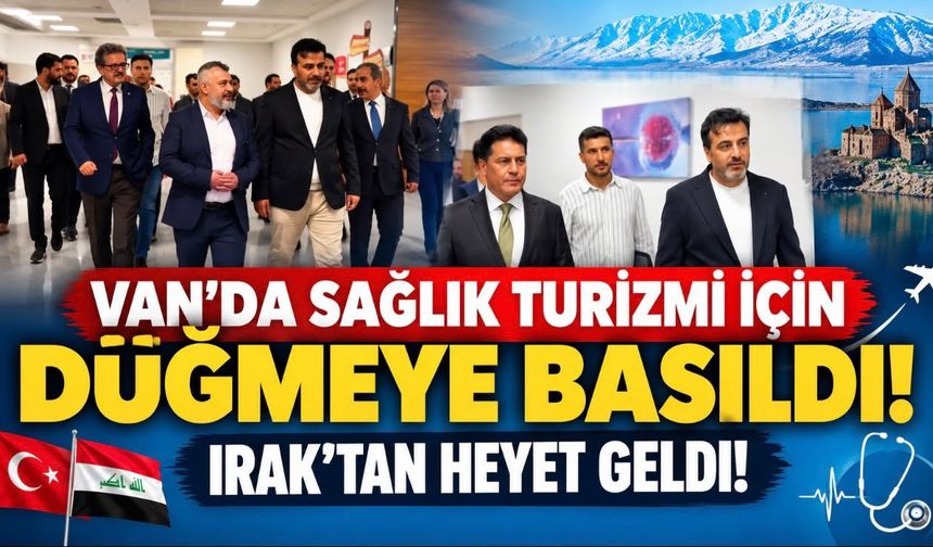 Van'da sağlık turizmi için düğmeye basıldı! Irak'tan heyet geldi