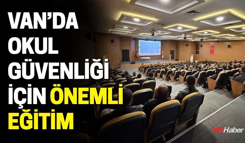 Van’da Okul Güvenliği İçin Önemli Eğitim