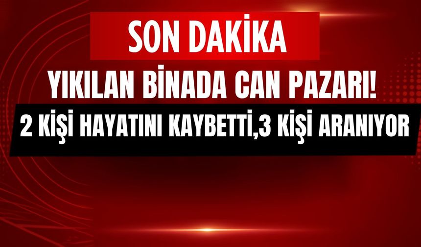 Enkazdan acı haber geldi! Yıkılan binada 2 kişi yaşamını yitirdi