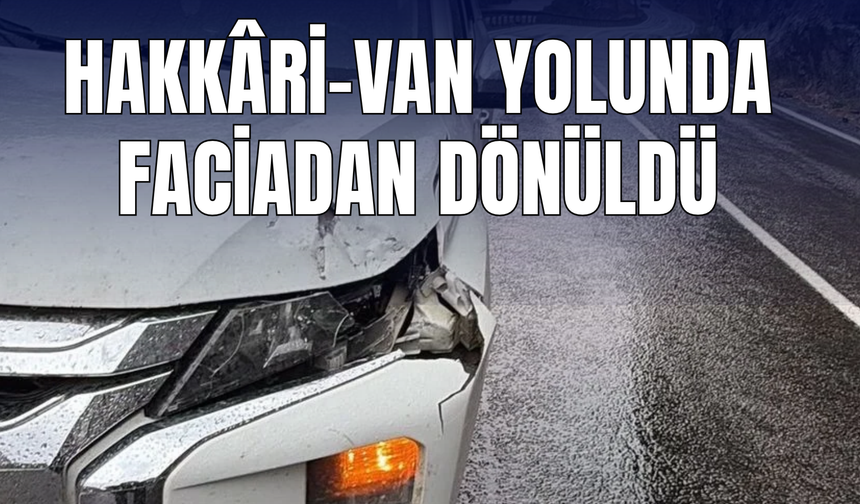 Hakkâri-Van Yolunda Faciadan Dönüldü