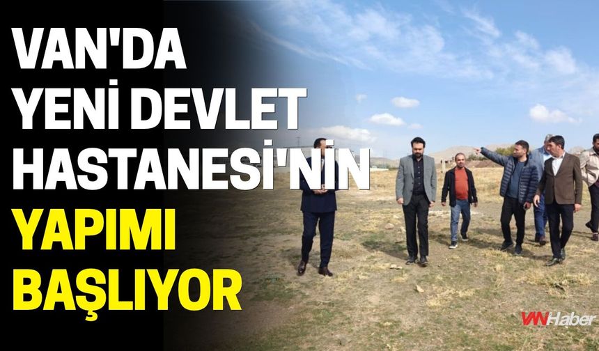 Van'da Yeni Devlet Hastanesi'nin Yapımı Başlıyor