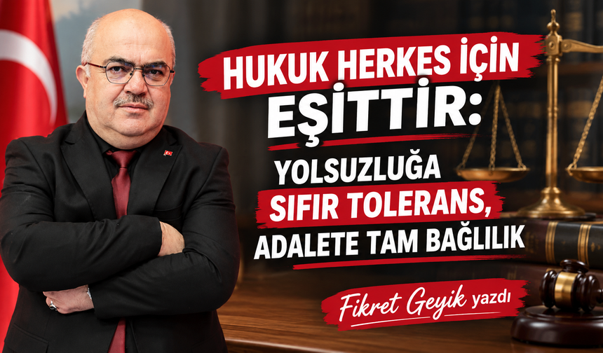 Hukuk Herkes İçin Eşittir: Yolsuzluğa  Sıfır Tolerans, Adalete Tam Bağlılık