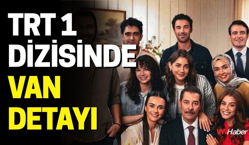 TRT 1 Dizisinde Van Detayı
