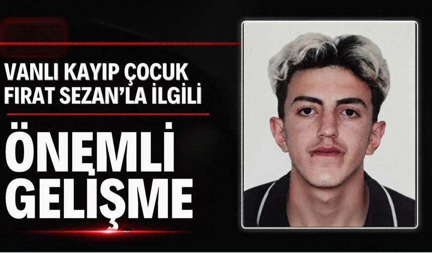 Vanlı Kayıp Çocuk Fırat Sezan’la İlgili Önemli Gelişme!