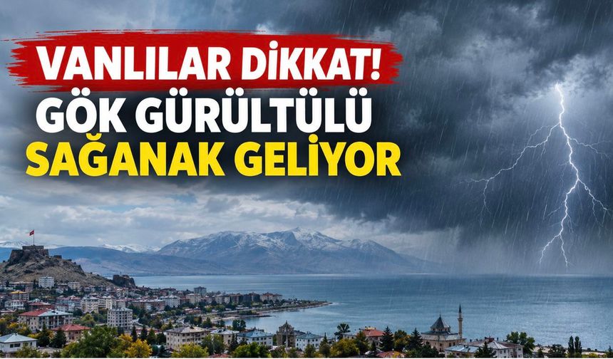 Vanlılar dikkat! Gök gürültülü sağanak geliyor