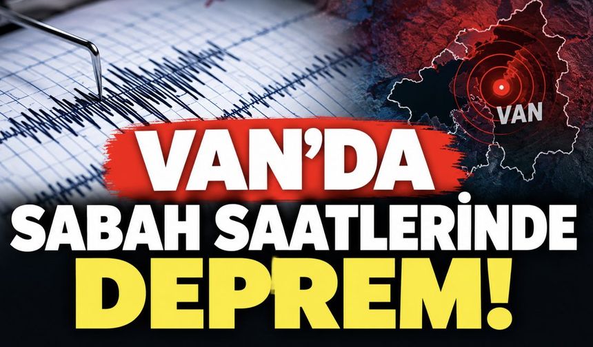 Van Saray’da sabah saatlerinde deprem!