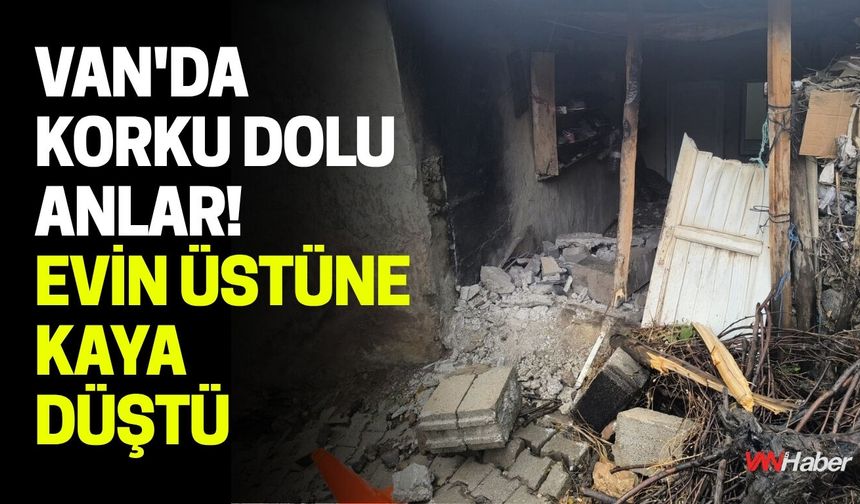 Van'da Korku Dolu Anlar! Evin Üstüne Kaya Düştü