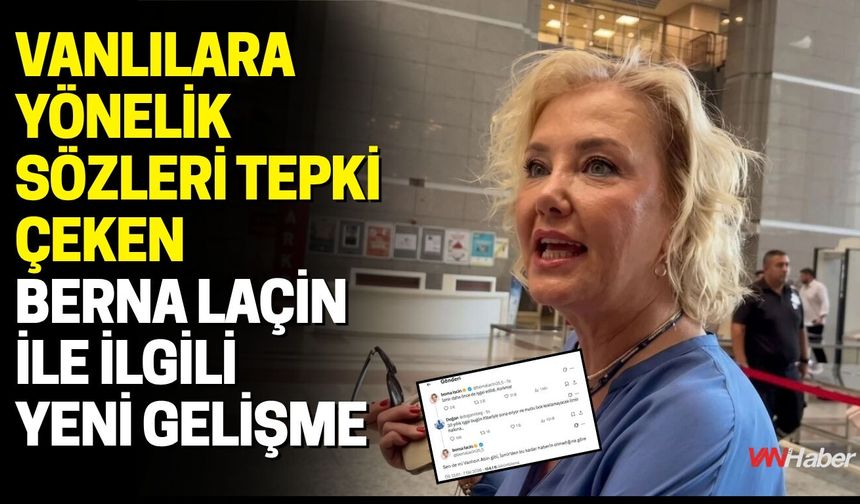 Vanlılara Yönelik Sözleri Tepki Çeken Berna Laçin İle İlgili Yeni Gelişme