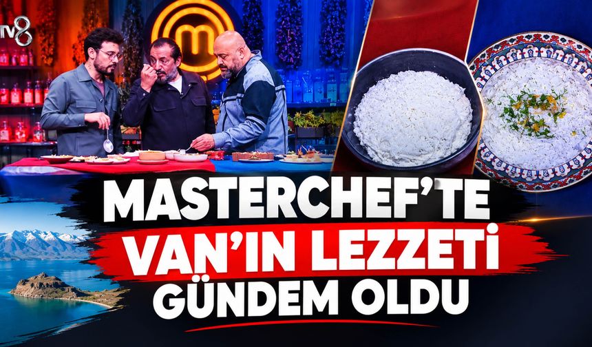MasterChef’te Van’ın Lezzeti Gündem Oldu