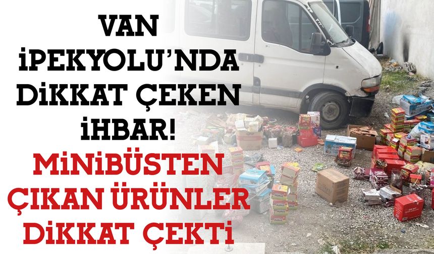 Van İpekyolu’nda Dikkat Çeken İhbar! Minibüsten Çıkan Ürünler Dikkat Çekti