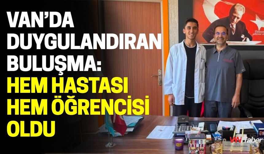 Van’da Duygulandıran Buluşma: Hem Hastası Hem Öğrencisi Oldu