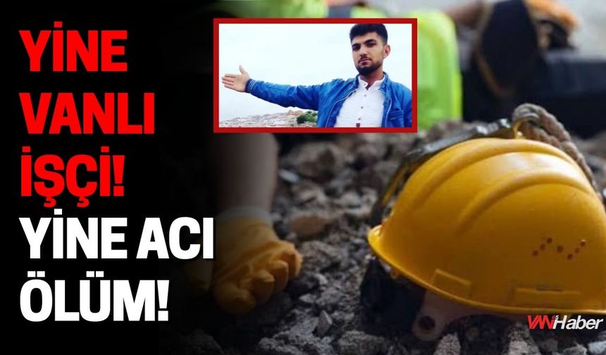 Yine Vanlı İşçi! Yine Acı Ölüm!