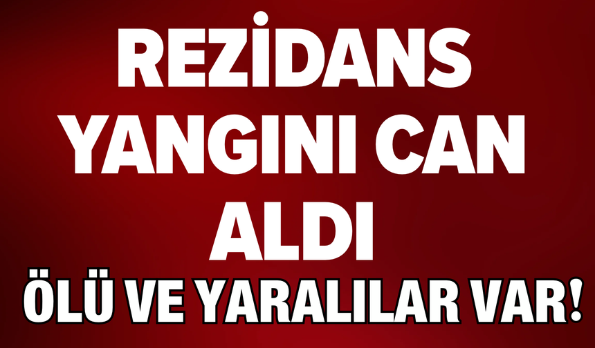 Rezidans Yangını Can Aldı: Ölü Ve Yaralı Var!